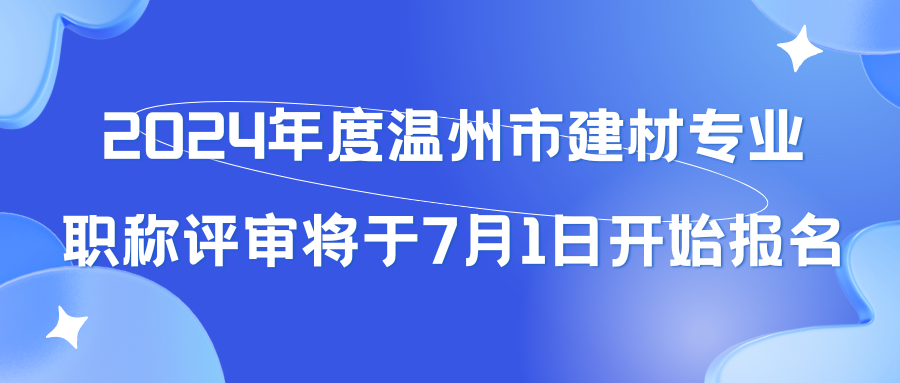 2024年度温州市建材专业职称评审将于7月1日开始报名